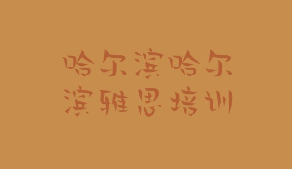 十大2024年9月哈尔滨呼兰区雅思培训机构哪家好排行榜