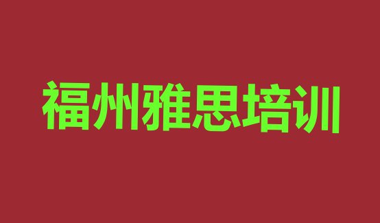 十大福州晋安区雅思哪个培训好排行榜