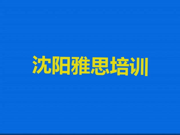 十大2024年9月沈阳大东区怎么报雅思培训班排行榜