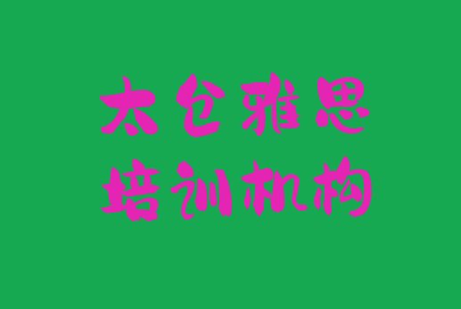 十大2024年太仓找培训机构学雅思名单更新汇总排行榜