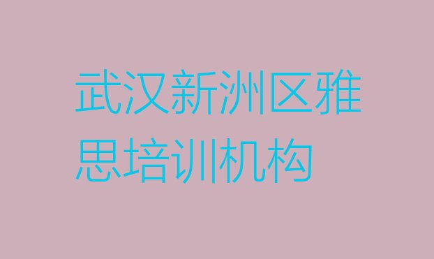 十大武汉新洲区如何报名雅思培训班排行榜