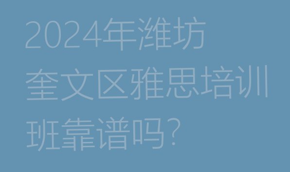 2024年潍坊奎文区雅思培训班靠谱吗?”