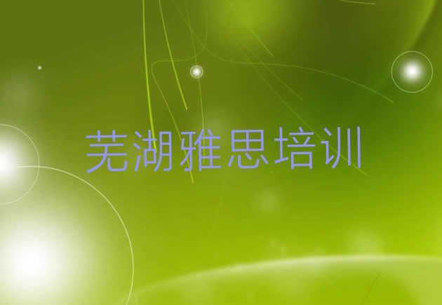 芜湖雅思学习培训实力排名名单”