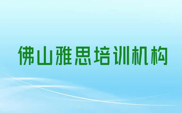 2024年佛山雅思哪个培训好推荐一览”