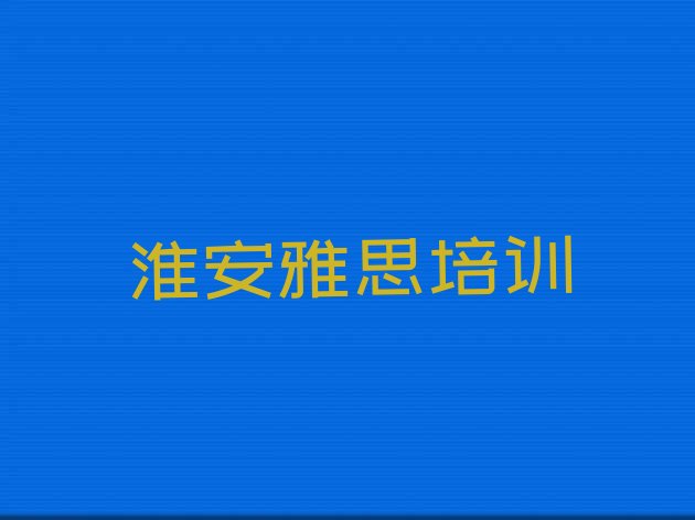 十大2024年淮安靠谱的雅思培训班排行榜