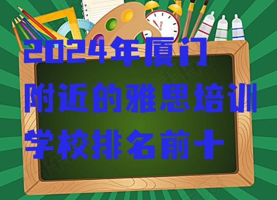 2024年厦门附近的雅思培训学校排名前十”