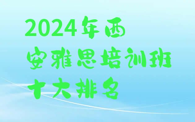 十大2024年西安雅思培训班十大排名排行榜