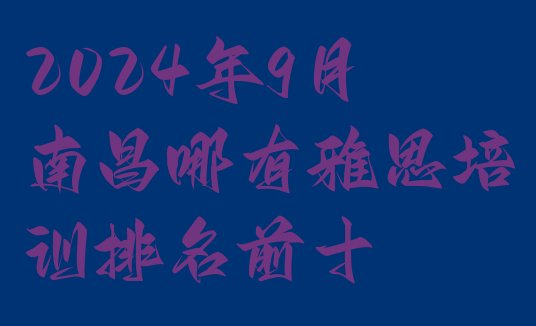 十大2024年9月南昌哪有雅思培训排名前十排行榜