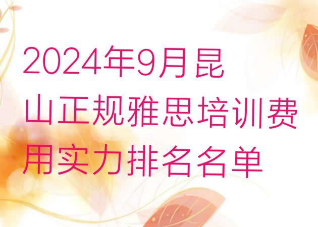 2024年9月昆山正规雅思培训费用实力排名名单”