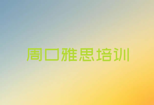 十大2024年9月周口雅思培训费用排行榜