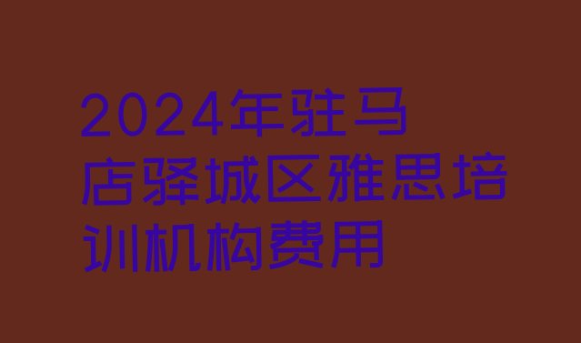 2024年驻马店驿城区雅思培训机构费用”