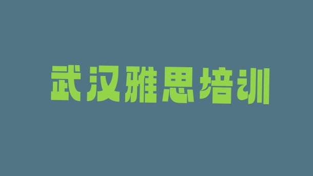 2024年武汉雅思培训学校哪家强排名”