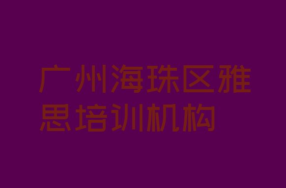 2024年广州海珠区雅思培训课程排名前五”