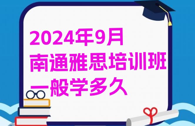 十大2024年9月南通雅思培训班一般学多久排行榜