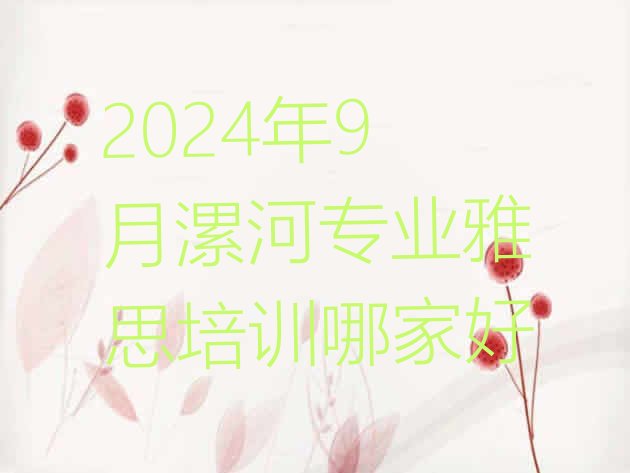 十大2024年9月漯河专业雅思培训哪家好排行榜