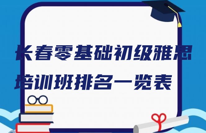 十大长春零基础初级雅思培训班排名一览表排行榜