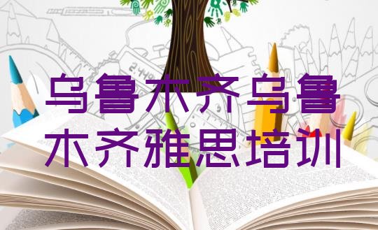 2024年乌鲁木齐水磨沟区雅思培训怎样实力排名名单”