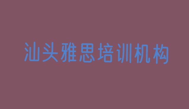 2024年汕头雅思培训班有哪些名单一览”