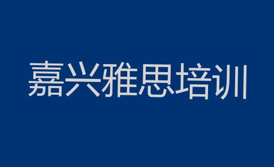 十大2024年9月嘉兴南湖区雅思培训哪个网校好排行榜