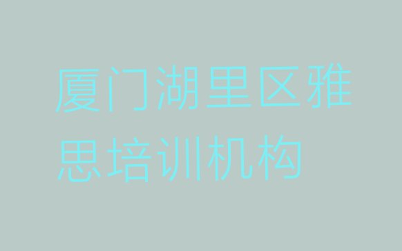 厦门湖里区雅思培训需要什么条件名单一览”