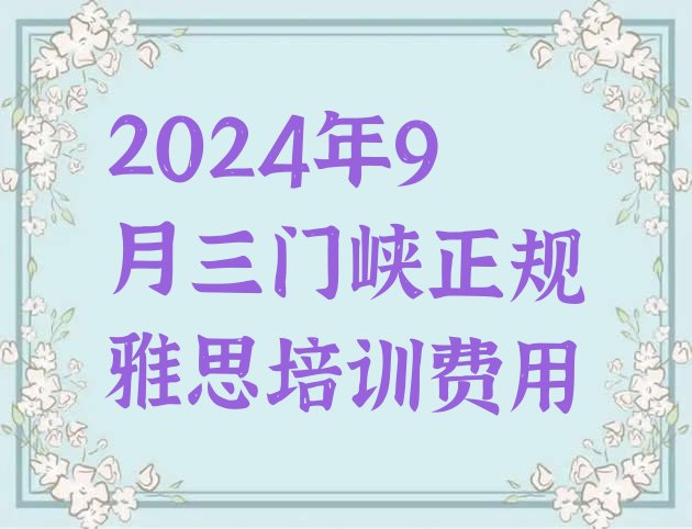 十大2024年9月三门峡正规雅思培训费用排行榜