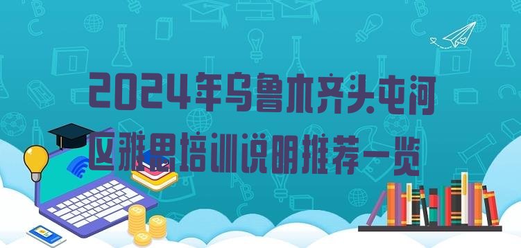 2024年乌鲁木齐头屯河区雅思培训说明推荐一览”