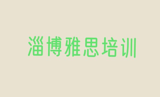 2024年9月淄博周村区雅思培训班哪家好”