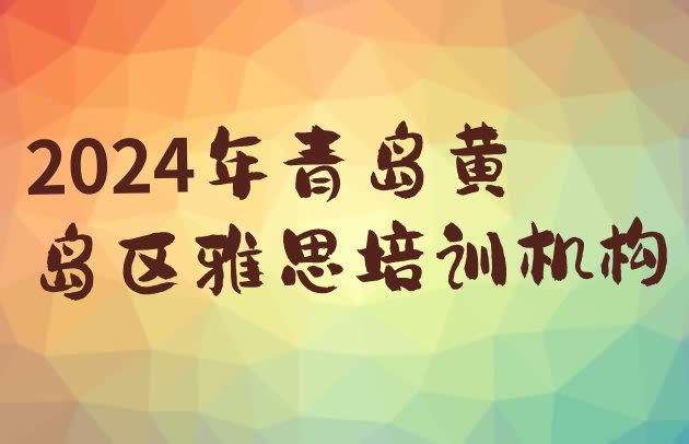 2024年青岛黄岛区雅思培训机构”