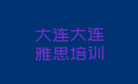 2024年9月大连雅思培训怎么样好不好排名一览表”