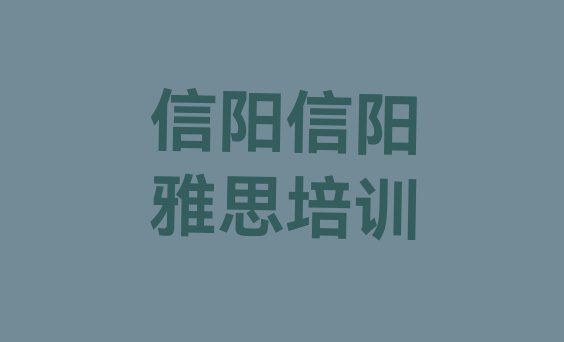 十大2024年信阳平桥区雅思培训说明排名排行榜