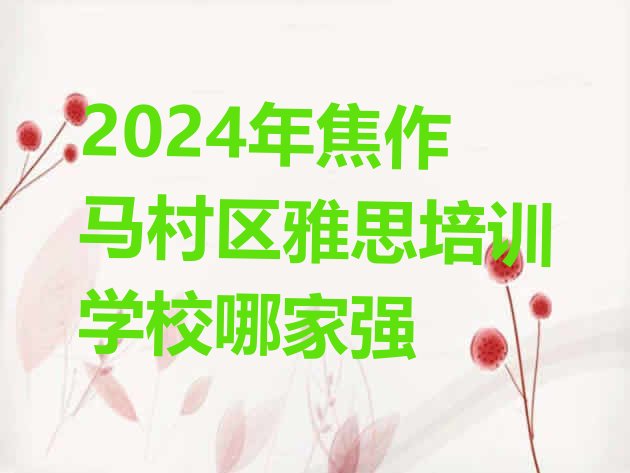 十大2024年焦作马村区雅思培训学校哪家强排行榜