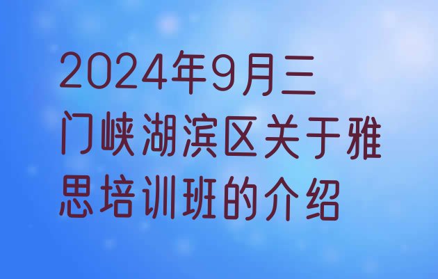 2024年9月三门峡湖滨区关于雅思培训班的介绍”