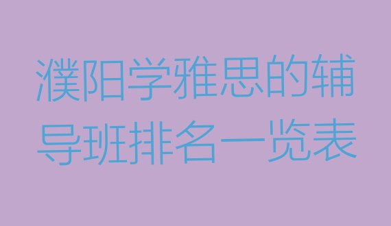 濮阳学雅思的辅导班排名一览表”