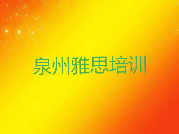 十大2024年9月泉州洛江区雅思培训机构排名top10排行榜