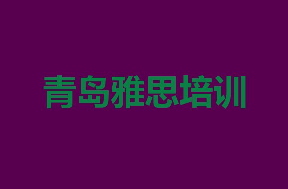 2024年9月青岛黄岛区好的雅思培训机构实力排名名单”