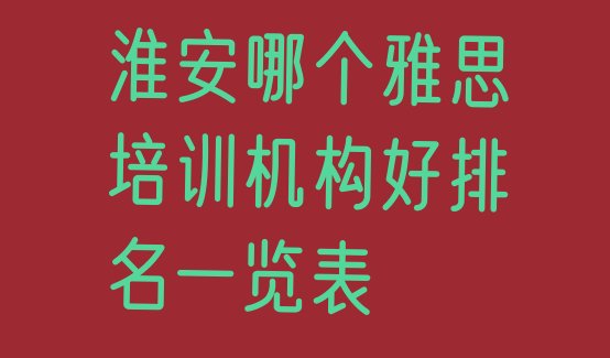 淮安哪个雅思培训机构好排名一览表”