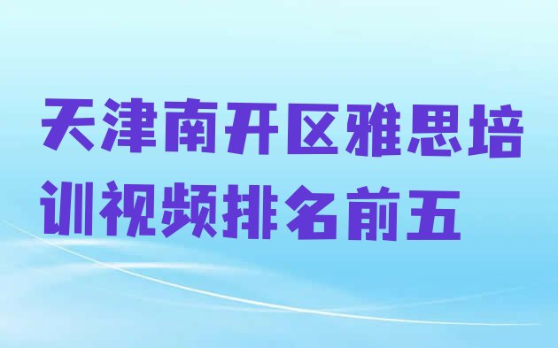 十大天津南开区雅思培训视频排名前五排行榜