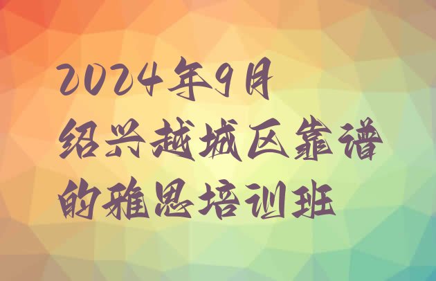 2024年9月绍兴越城区靠谱的雅思培训班”