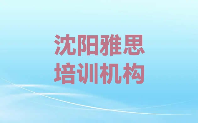 十大2024年9月沈阳雅思培训时间排名前十排行榜