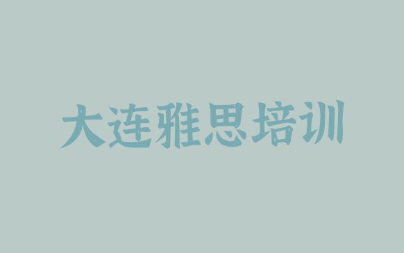 2024年大连雅思培训学校贵吗排名前十”