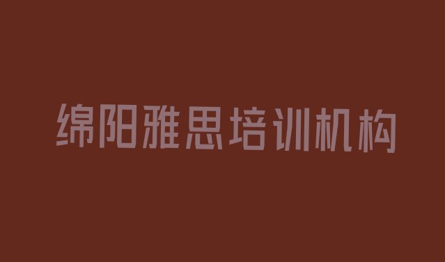 2024年绵阳培训雅思的机构”