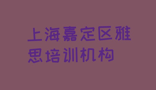 十大上海嘉定区雅思培训嘉定区分校实力排名名单排行榜