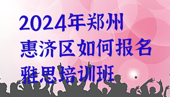 2024年郑州惠济区如何报名雅思培训班”