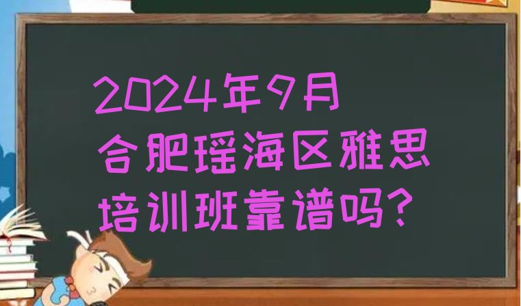 2024年9月合肥瑶海区雅思培训班靠谱吗?”