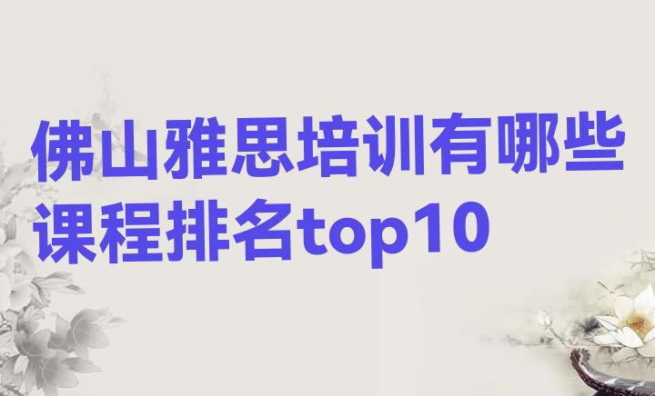 十大佛山雅思培训有哪些课程排名top10排行榜