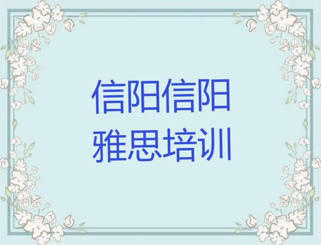 十大2024年信阳浉河区雅思培训学校哪家强排行榜