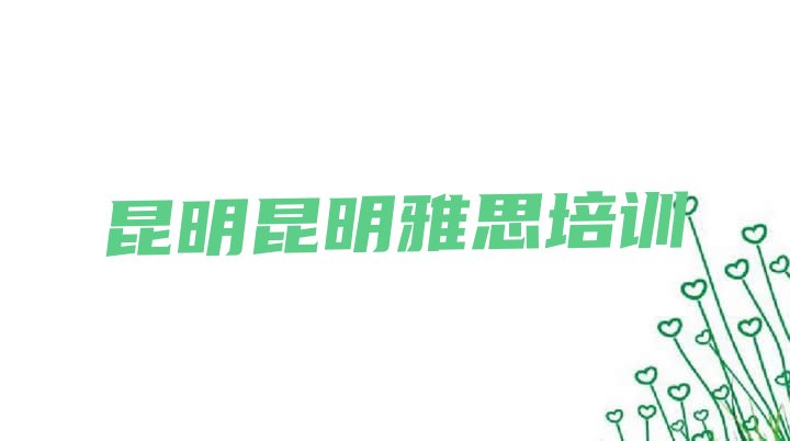 2024年9月昆明晋宁区有雅思培训机构吗?”