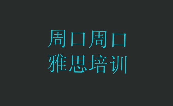 周口雅思培训川汇区分校推荐一览”