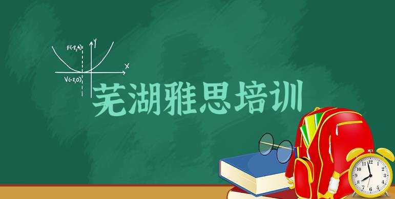 2024年9月芜湖雅思网上培训班名单一览”