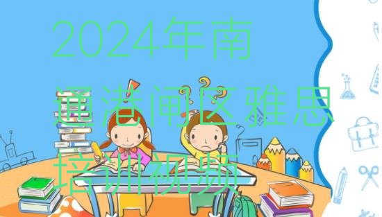 十大2024年南通港闸区雅思培训视频排行榜